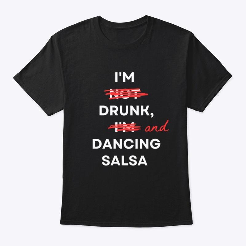 I'm not Drunk I'm Dancing Salsa